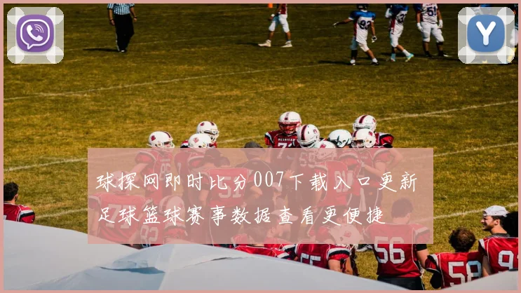 球探网即时比分007下载入口更新 足球篮球赛事数据查看更便捷