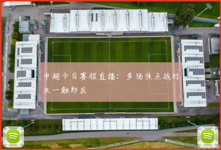 中超今日赛程直播:多场焦点战对决一触即发
