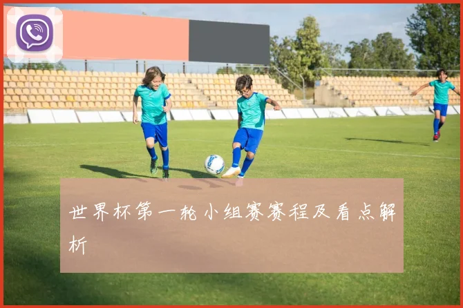 世界杯第一轮小组赛赛程及看点解析