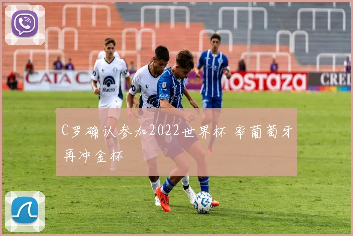C罗确认参加2022世界杯 率葡萄牙再冲金杯