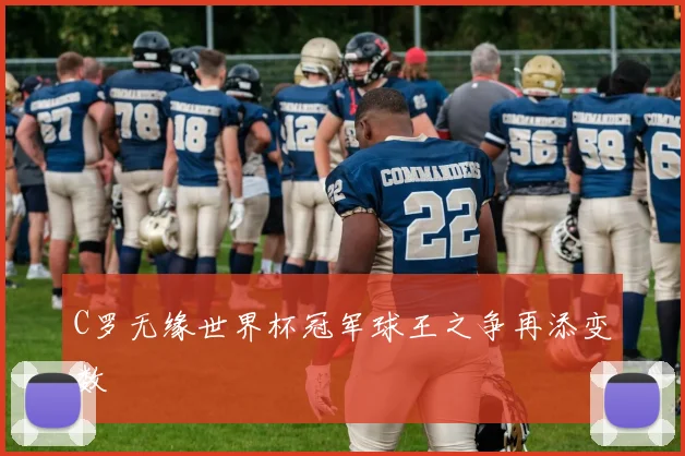 C罗无缘世界杯冠军球王之争再添变数