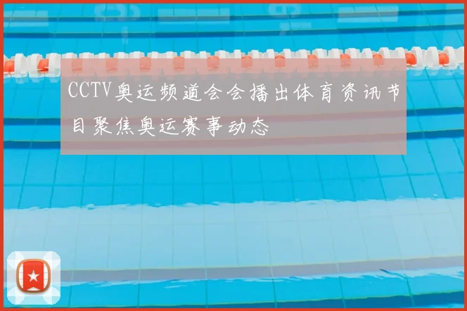 CCTV奥运频道会会播出体育资讯节目聚焦奥运赛事动态