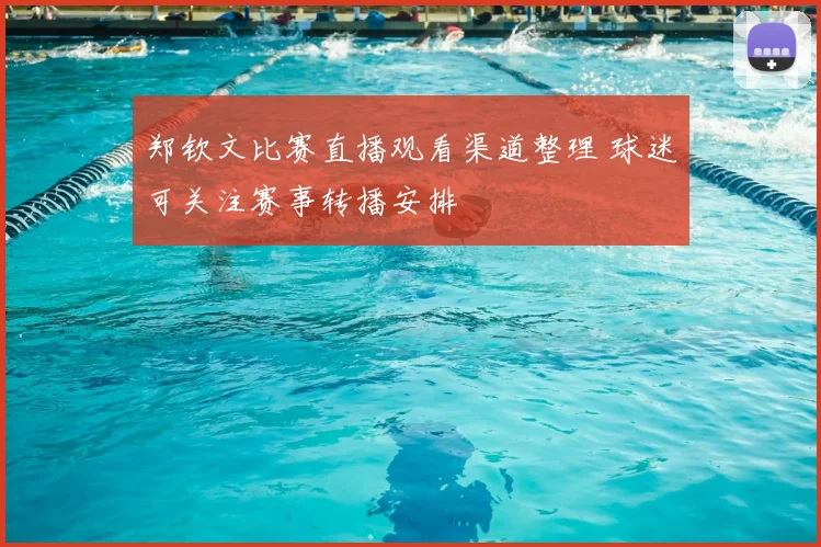 郑钦文比赛直播观看渠道整理 球迷可关注赛事转播安排