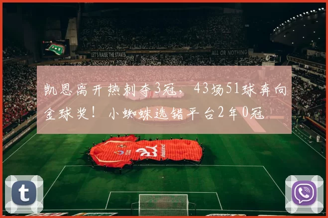 凯恩离开热刺夺3冠，43场51球奔向金球奖！小蜘蛛选错平台2年0冠