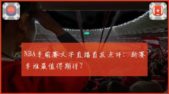 NBA季前赛文字直播首发点评：新赛季谁最值得期待？