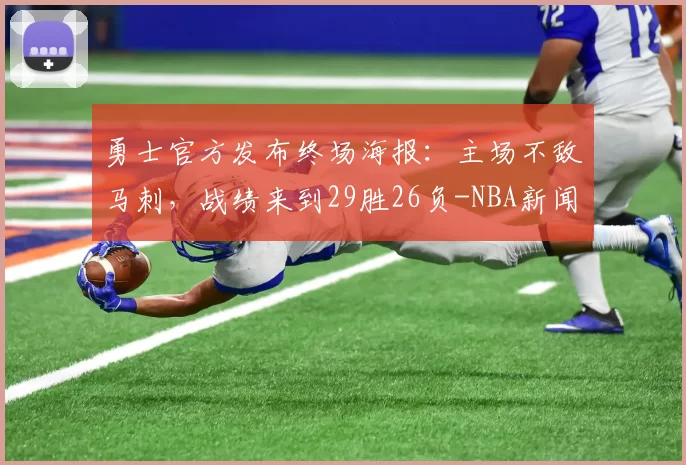 勇士官方发布终场海报：主场不敌马刺，战绩来到29胜26负-NBA新闻