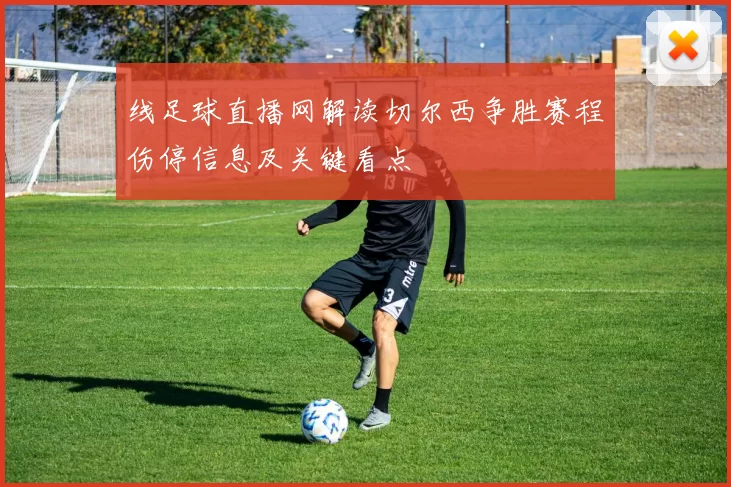 线足球直播网解读切尔西争胜赛程伤停信息及关键看点