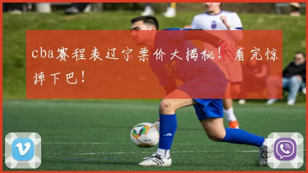 cba赛程表辽宁票价大揭秘！看完惊掉下巴！