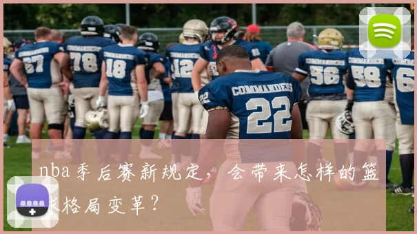 nba季后赛新规定，会带来怎样的篮球格局变革？