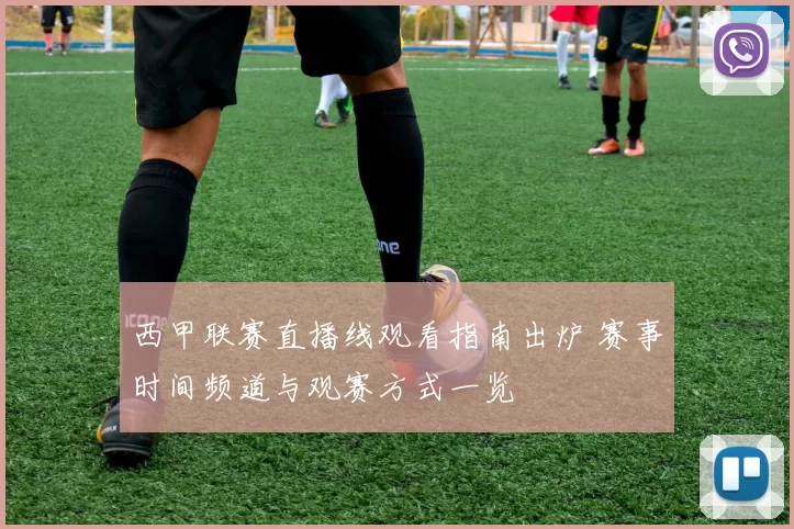西甲联赛直播线观看指南出炉 赛事时间频道与观赛方式一览