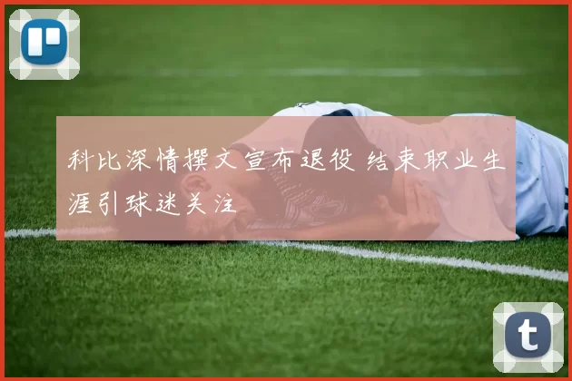 科比深情撰文宣布退役 结束职业生涯引球迷关注