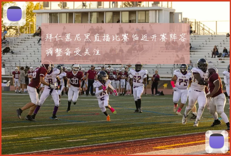 拜仁慕尼黑直播比赛临近开赛阵容调整备受关注